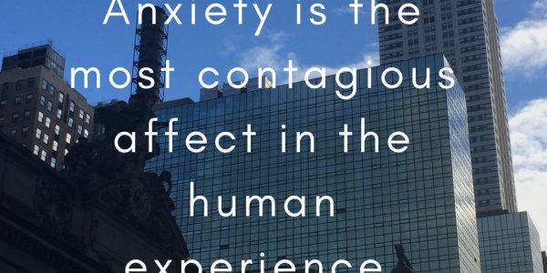 Anxiety is the most contagious affect in the human experience Anxiety is the most contagious affect in the human experience